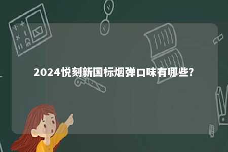 2024悦刻新国标烟弹口味有哪些？ 